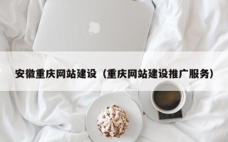 茂名安徽重庆网站建设（重庆网站建设推广服务）